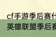 cf手游季后赛什么时候开始？（2023英雄联盟季后赛什么时候开始？）