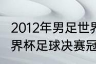 2012年男足世界杯冠军？（2012年世界杯足球决赛冠军？）