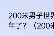 200米男子世界纪录是多少保持多少年了？（200米的世界纪录？）