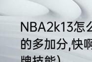 NBA2k13怎么抛投?(我是键盘党，好的多加分,快啊……)？（nba2k13招牌技能）