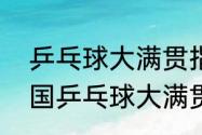 乒乓球大满贯指的是哪些赛事？（中国乒乓球大满贯顺序？）