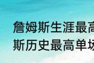 詹姆斯生涯最高得分是多少？（詹姆斯历史最高单场得分是多少？）