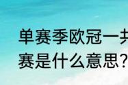 单赛季欧冠一共几场比赛？（欧冠决赛是什么意思？）