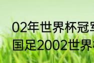 02年世界杯冠军亚军季军分别是？（国足2002世界杯成绩？）