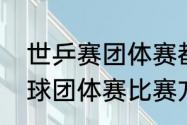 世乒赛团体赛都有哪些项目？（乒乓球团体赛比赛方法和次序？）