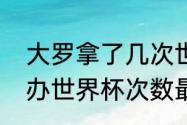 大罗拿了几次世界杯？（哪个国家举办世界杯次数最多？）