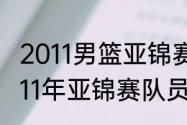 2011男篮亚锦赛名单？（中国篮球2011年亚锦赛队员22号球衣是谁？）