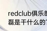 redclub俱乐部董事长是谁？（马晓磊是干什么的？）