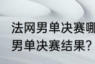 法网男单决赛哪里看？（2022世乒赛男单决赛结果？）