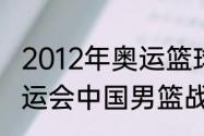 2012年奥运篮球决赛比分？（12年奥运会中国男篮战绩？）