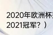 2020年欧洲杯冠军前三名？（欧洲杯2021冠军？）