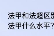 法甲和法超区别？（法乙冠军相当于法甲什么水平？）