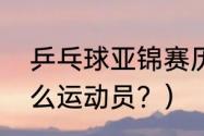 乒乓球亚锦赛历年冠军？（许彤是什么运动员？）