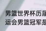 男篮世界杯历届冠军2019？（历届奥运会男篮冠军是哪个国家？）