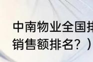 中南物业全国排名？（2021年房地产销售额排名？）