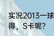 实况2013一球成名模式的P卡如何获得，S卡呢？（实况2013技能卡）