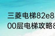 三菱电梯82e83e故障怎么处理？（100层电梯攻略82）