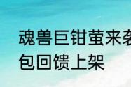 魂兽巨钳萤来袭猎魂觉醒联动猎魂礼包回馈上架