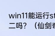 win11能运行steam上的仙剑奇侠传二吗？（仙剑奇侠传2游戏）