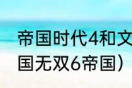 帝国时代4和文明6哪个好玩？（真三国无双6帝国）