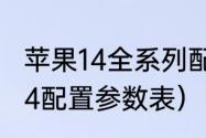 苹果14全系列配置参数最新？（苹果14配置参数表）