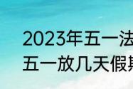 2023年五一法定是1天还是3天？（五一放几天假期2023）