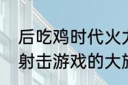 后吃鸡时代火力苏打能在移动端扛起射击游戏的大旗吗