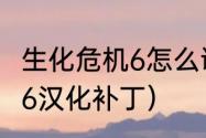 生化危机6怎么调成繁体？（生化危机6汉化补丁）