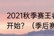 2021秋季赛王者荣耀季后赛什么时候开始？（季后赛什么时候开始）