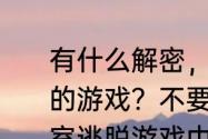 有什么解密，密室逃脱或者比较耐玩的游戏？不要联网，打发时间？（密室逃脱游戏中文版）