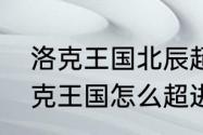 洛克王国北辰超进化技能搭配？（洛克王国怎么超进化）