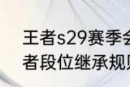 王者s29赛季会继承什么段位？（王者段位继承规则表）