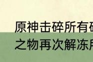 原神击碎所有碎片任务？（原神山中之物再次解冻所有碎片）