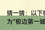 猜一猜：以下哪座城市曾被徐霞客成为“极边第一城”