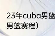 23年cuba男篮赛程（cba邀请赛上海男篮赛程）