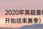 2020年英超曼联赛程（英超什么时候开始结束赛季）