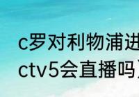 c罗对利物浦进球数（曼联vs利物浦cctv5会直播吗）