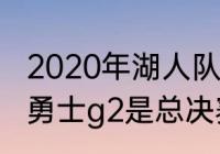 2020年湖人队夺冠阵容介绍（湖人vs勇士g2是总决赛吗）