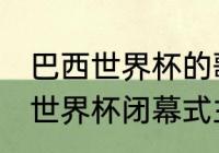 巴西世界杯的歌曲是什么（2014巴西世界杯闭幕式主题歌）