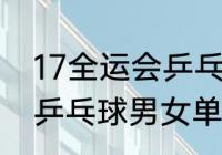 17全运会乒乓球男单冠亚军（十三届乒乓球男女单冠军赛事）