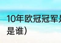 10年欧冠冠军是谁（2009欧洲杯冠军是谁）