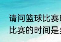 请问篮球比赛时间是多长（一场篮球比赛的时间是多长）