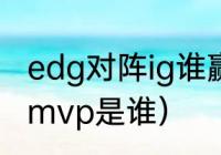 edg对阵ig谁赢了（edg对战ig第三局mvp是谁）