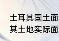 土耳其国土面积占人口有多少（土耳其土地实际面积）