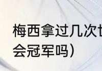 梅西拿过几次世界杯冠军（c罗有奥运会冠军吗）