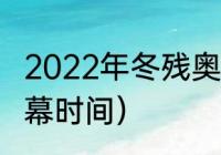 2022年冬残奥开幕时间（冬残奥会开幕时间）