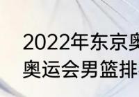 2022年东京奥运会奖牌榜（2022年奥运会男篮排名）