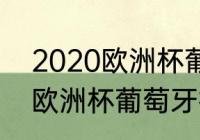 2020欧洲杯葡萄牙首发阵容（2020欧洲杯葡萄牙被谁淘汰）