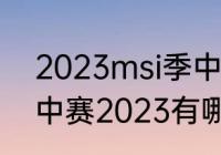 2023msi季中赛赛程及规则（msi季中赛2023有哪些战队）