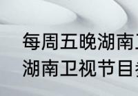 每周五晚湖南卫视有什么综艺节目（湖南卫视节目参数设置是多少）